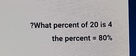 ?What percent of 20 is 4
the percent =80%