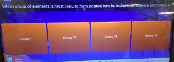 Which aroup of elements is most likelu to form positive ions by losina their valence electrons?
Group 1 Group 17 Group 18 Group 14