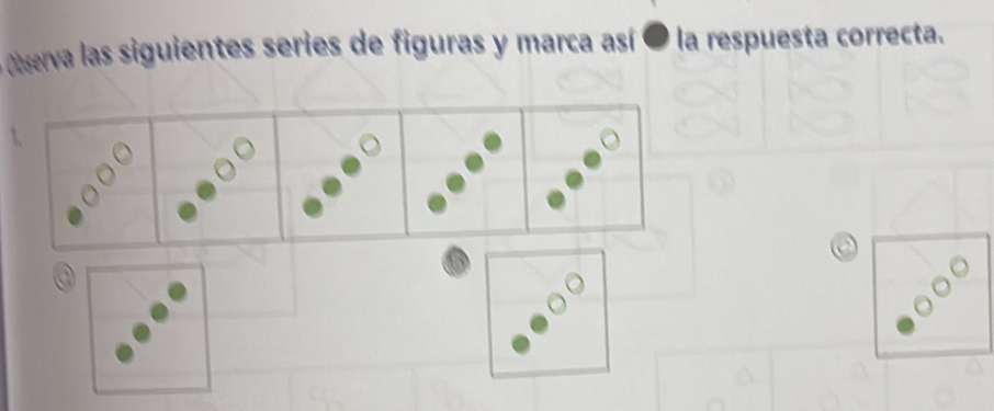 Observa las siguientes series de figuras y marca así ● la respuesta correcta.