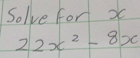 Solve fort xc
22x^2-8x