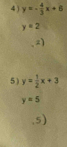 4 ) y=- 4/3 x+6
y=2
5 ) y= 1/2 x+3
y=5