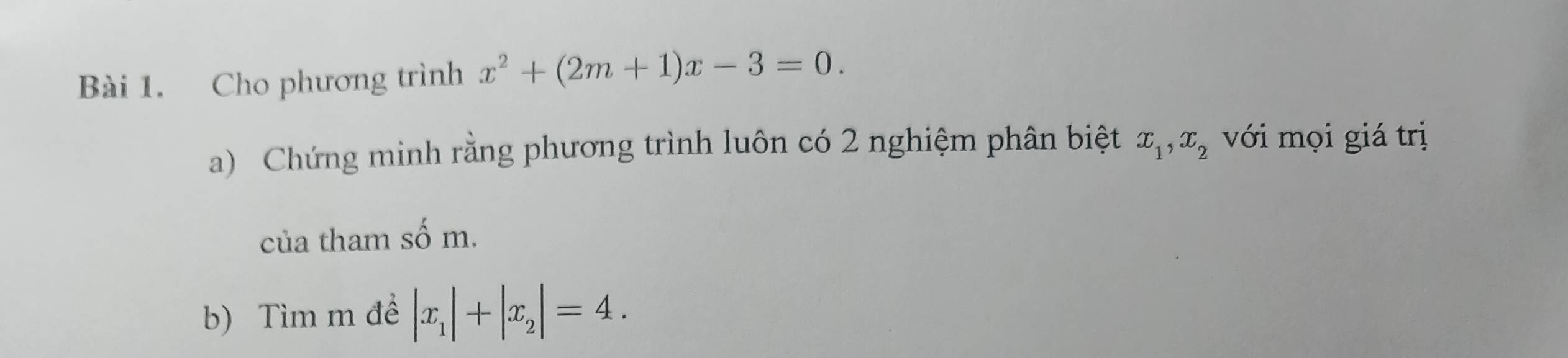 Cho phương trình x^2+(2m+1)x-3=0. 
a) Chứng minh rằng phương trình luôn có 2 nghiệm phân biệt x_1, x_2 với mọi giá trị
của tham số m.
b) Tìm m đề |x_1|+|x_2|=4.