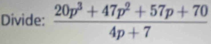 Divide:  (20p^3+47p^2+57p+70)/4p+7 