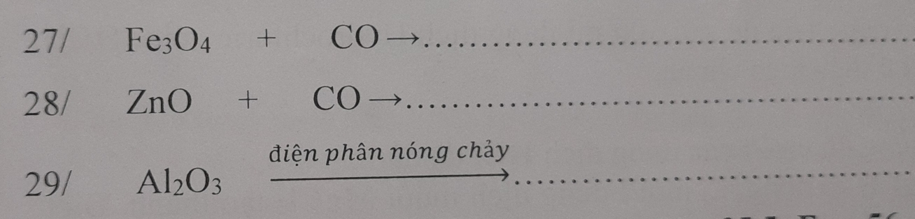 27/ Fe_3O_4+CO to _ 
28/ ZnO+COto _ 
pên phân nóng chảy 
29/ Al_2O_3^(□) dier __