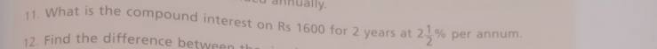 a annually. 
11. What is the compound interest on Rs 1600 for 2 years at 2 1/2 % per annum. 
12. Find the difference between 1