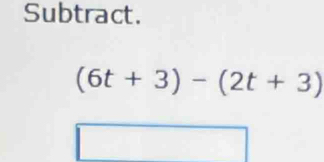 Subtract.
(6t+3)-(2t+3)