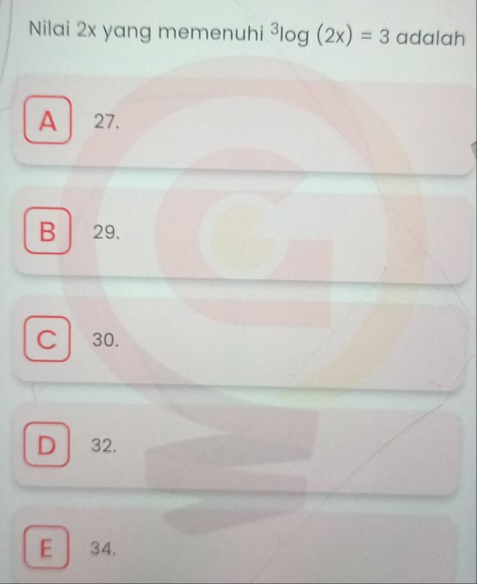 Nilai 2x yang memenuhi^3log (2x)=3 adalah
A 27.
B 29.
C 30.
D 32.
E 34.