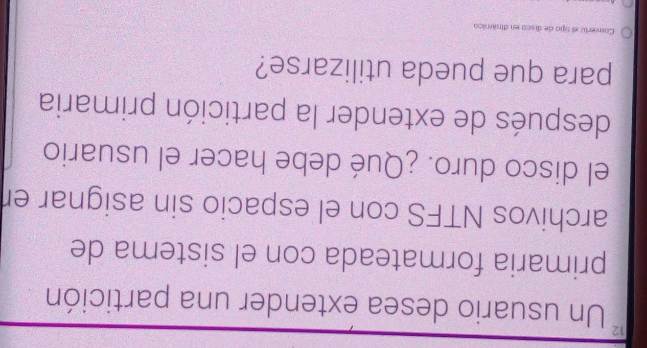 Un usuario desea extender una partición 
primaria formateada con el sistema de 
archivos NTFS con el espacio sin asignar er 
el disco duro. ¿Qué debe hacer el usuario 
después de extender la partición primaria 
para que pueda utilizarse? 
Convertir el tipo de disco en dinámico