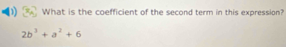 What is the coefficient of the second term in this expression?
2b^3+a^2+6