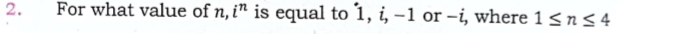 For what value of 11 i^n is equal to 1, i, _  -1 or -i , where 1≤ n≤ 4