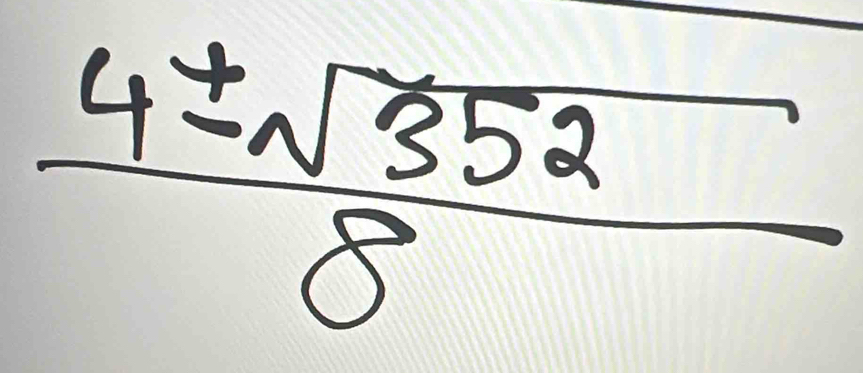  4± sqrt(352)/8 