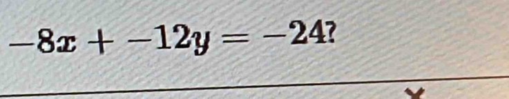 -8x+-12y=-24 ?