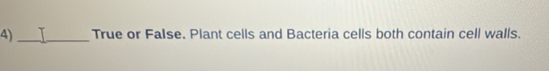 4)_ True or False. Plant cells and Bacteria cells both contain cell walls.