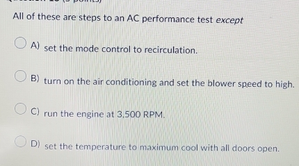 Solved: All of these are steps to an AC performance test except A) set ...