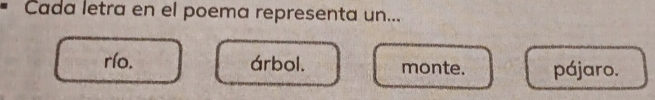 Cada letra en el poema representa un...
río. árbol. monte. pájaro.