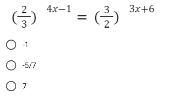 ( 2/3 )^4x-1=( 3/2 )^3x+6
-1
-5/7
7