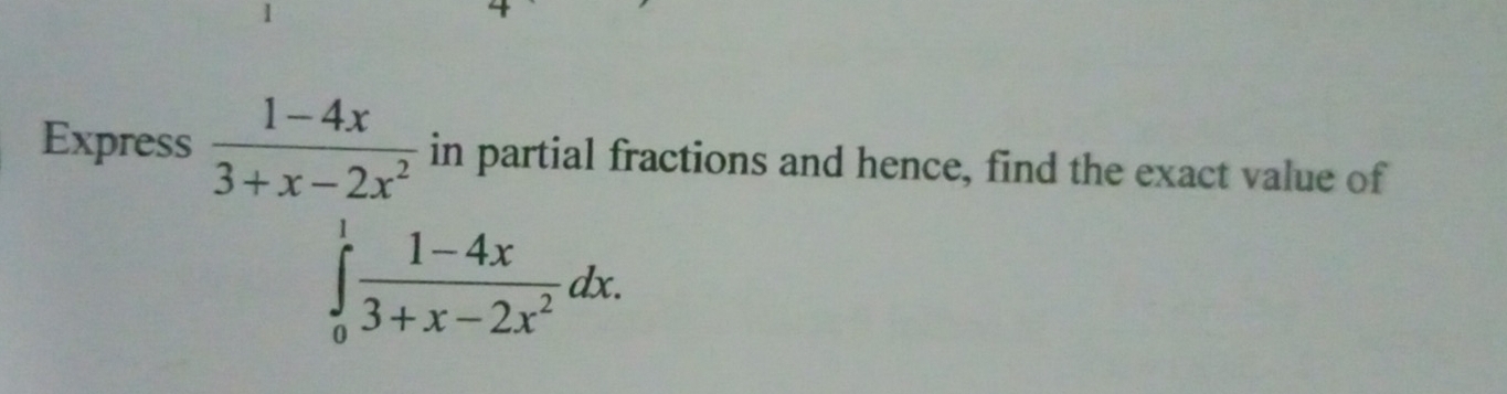 Express  (1-4x)/3+x-2x^2  in partial fractions and hence, find the exact value of
∈tlimits _0^(1frac 1-4x)3+x-2x^2dx.