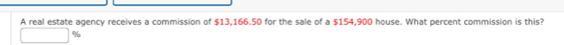 A real estate agency receives a commission of $13,166.50 for the sale of a $154,900 house. What percent commission is this?
%
