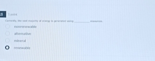 Solved: 1soin _ Camently, te sst rajority of energy is genenned wsing ...