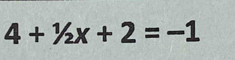 4+^1/_2x+2=-1