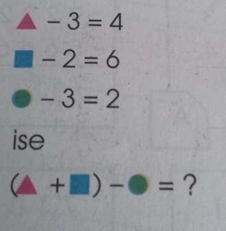 -3=4
□ -2=6
-3=2
ise
(△ +□ )-bigcirc = ?