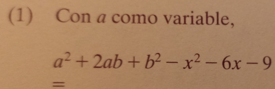 (1) Con a como variable,
a^2+2ab+b^2-x^2-6x-9
=