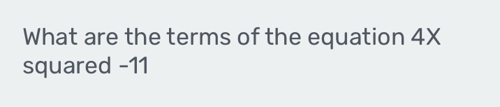 What are the terms of the equation 4X
squared -11