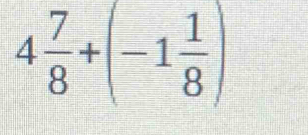 4 7/8 +(-1 1/8 )