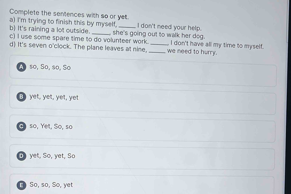 Resolvido:Complete the sentences with so or yet. a) I'm trying to ...