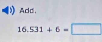 Add.
16.531+6=□