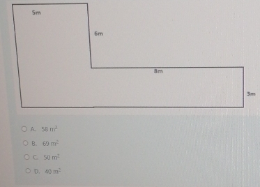 5m
6m
8m
3m
A 58m^2
B. 69m^2
C. 50m^2
D. 40m^2