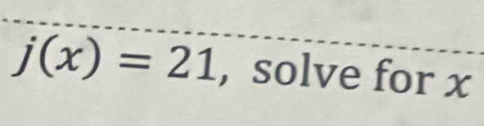 j(x)=21 , solve for x