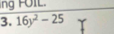 ing FOIL. 
3. 16y^2-25