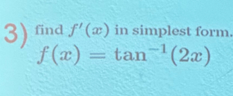 ang f'(x) in simplest form.
f(x)=tan^(-1)(2x)