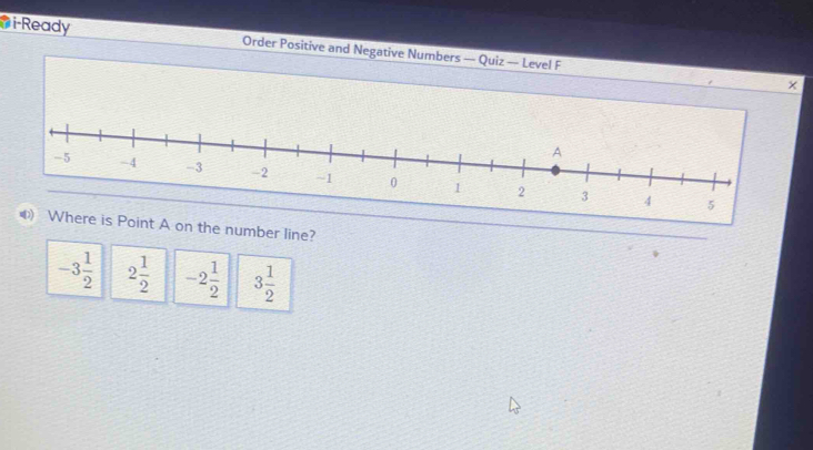 i-Ready Order Positive and Negative Numbers — Quiz — Level F
×
A on the number line?
-3 1/2  2 1/2  -2 1/2  3 1/2 