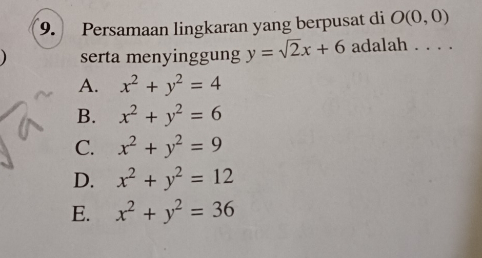 Persamaan lingkaran yang berpusat di O(0,0)
serta menyinggung y=sqrt(2)x+6 adalah . . . .
A. x^2+y^2=4
B. x^2+y^2=6
C. x^2+y^2=9
D. x^2+y^2=12
E. x^2+y^2=36