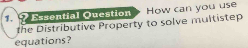 ? Essential Question How can you use 
the Distributive Property to solve multistep 
equations?