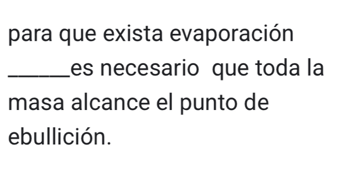 para que exista evaporación 
_es necesario que toda la 
masa alcance el punto de 
ebullición.