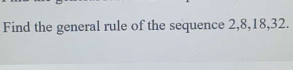 Find the general rule of the sequence 2, 8, 18, 32.