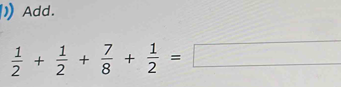 Add.
 1/2 + 1/2 + 7/8 + 1/2 =□