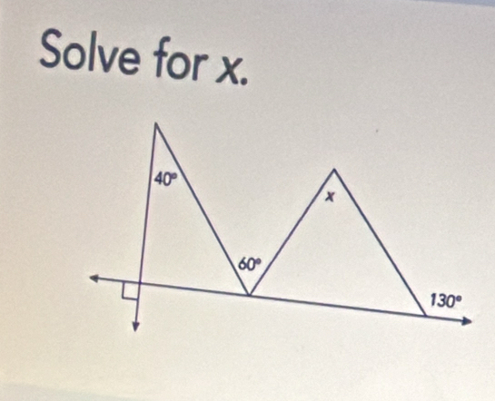 Solve for x.
40°
x
60°
130°