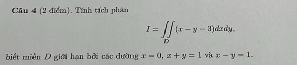 Tính tích phân
I=∈t _D(x-y-3)dxdy, 
biết miền D giới hạn bởi các đường x=0, x+y=1 và x-y=1.