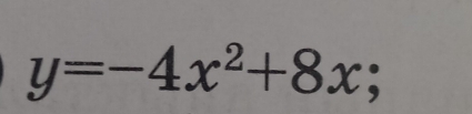 y=-4x^2+8x;