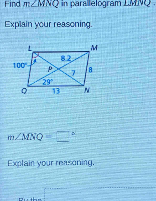 Find m∠ MNQ in parallelogram LMNQ .
Explain your reasoning.
m∠ MNQ=□°
Explain your reasoning.
Dv tho