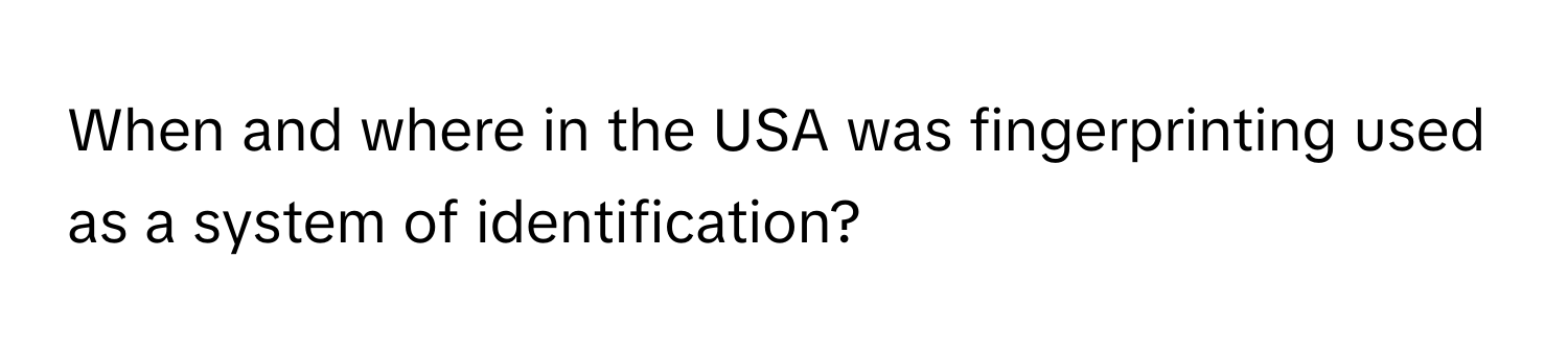 When and where in the USA was fingerprinting used as a system of identification?