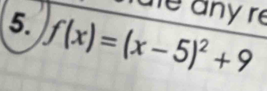 ae any re 
5. f(x)=(x-5)^2+9