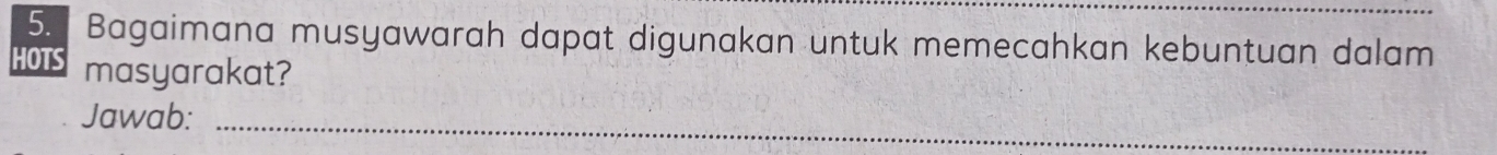 Bagaimana musyawarah dapat digunakan untuk memecahkan kebuntuan dalam 
HOTS masyarakat? 
Jawab:_