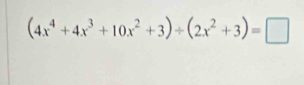 (4x^4+4x^3+10x^2+3)/ (2x^2+3)=□