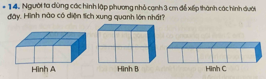 Người ta dùng các hình lập phương nhỏ cạnh 3 cm để xếp thành các hình dưới 
đây. Hình nào có diện tích xung quanh lớn nhất?