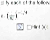 plify each of the follow 
a. ( 1/8lambda  )^-1/4
sumlimits □ | Hint (a):